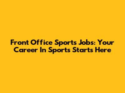 Front Office Sports Jobs: Your Career In Sports Starts Here
