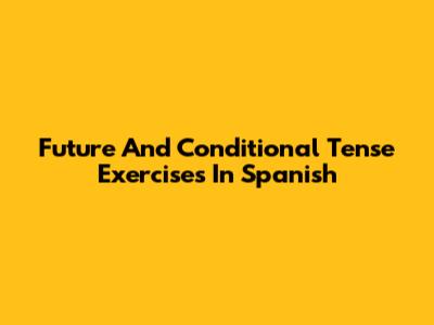 Future And Conditional Tense Exercises In Spanish