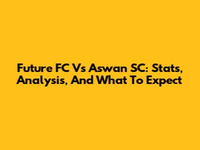 Future FC Vs Aswan SC: Stats, Analysis, And What To Expect
