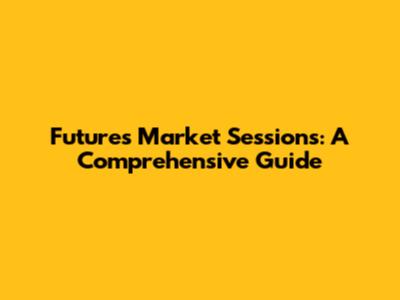 Futures Market Sessions: A Comprehensive Guide