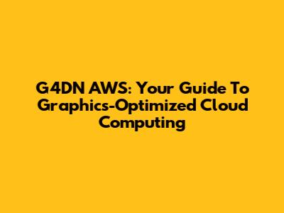 G4DN AWS: Your Guide To Graphics-Optimized Cloud Computing