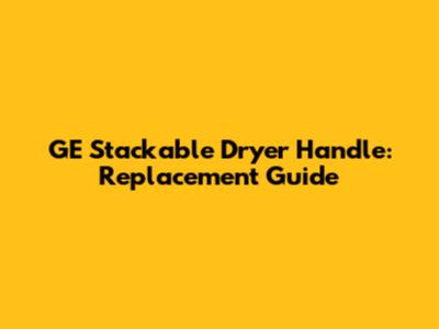 GE Stackable Dryer Handle: Replacement Guide