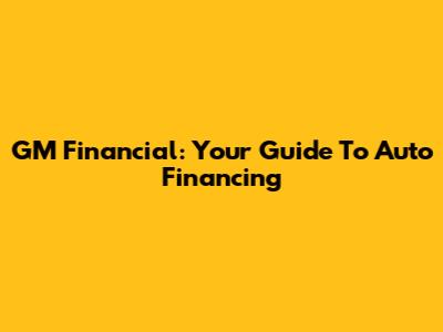 GM Financial: Your Guide To Auto Financing