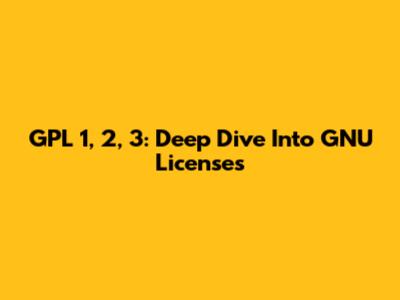 GPL 1, 2, 3: Deep Dive Into GNU Licenses