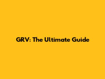 GRV: The Ultimate Guide