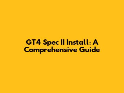 GT4 Spec II Install: A Comprehensive Guide