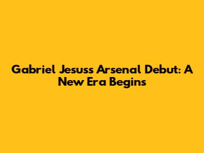 Gabriel Jesus's Arsenal Debut: A New Era Begins