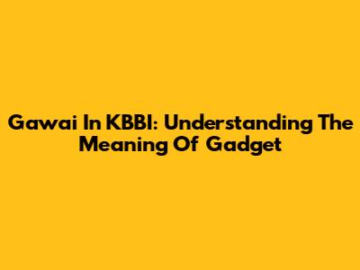Gawai In KBBI: Understanding The Meaning Of Gadget