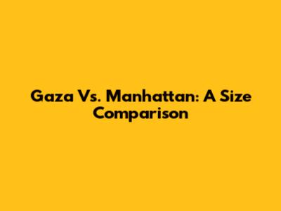 Gaza Vs. Manhattan: A Size Comparison