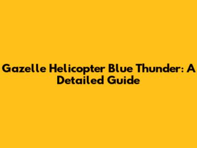 Gazelle Helicopter Blue Thunder: A Detailed Guide