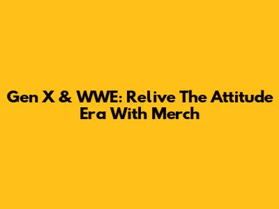 Gen X & WWE: Relive The Attitude Era With Merch