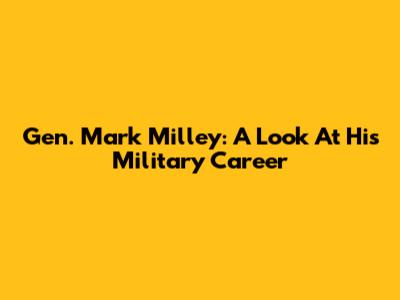 Gen. Mark Milley: A Look At His Military Career