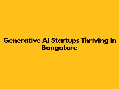 Generative AI Startups Thriving In Bangalore