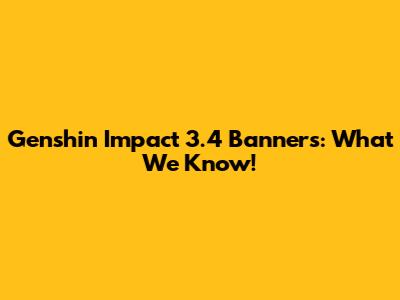 Genshin Impact 3.4 Banners: What We Know!