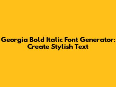 Georgia Bold Italic Font Generator: Create Stylish Text