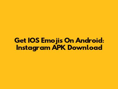 Get IOS Emojis On Android: Instagram APK Download
