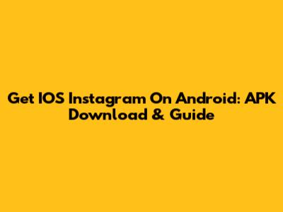 Get IOS Instagram On Android: APK Download & Guide
