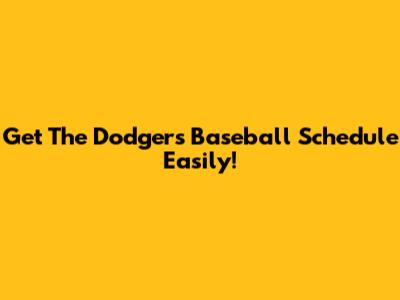 Get The Dodgers Baseball Schedule Easily!