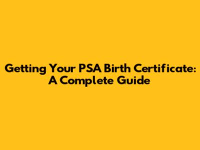 Getting Your PSA Birth Certificate: A Complete Guide