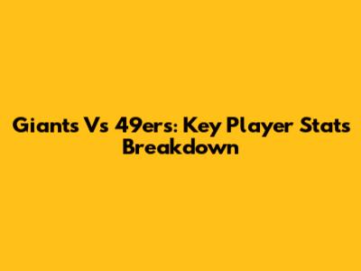 Giants Vs 49ers: Key Player Stats Breakdown