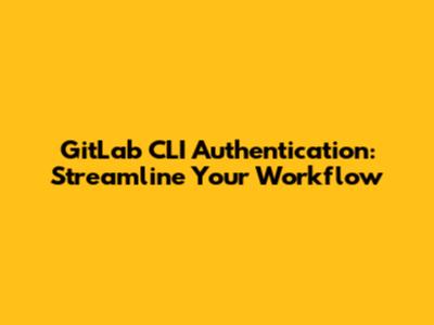 GitLab CLI Authentication: Streamline Your Workflow