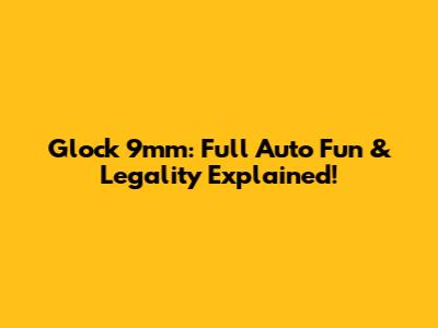 Glock 9mm: Full Auto Fun & Legality Explained!