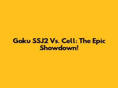Goku SSJ2 Vs. Cell: The Epic Showdown!