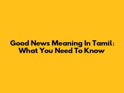 Good News Meaning In Tamil: What You Need To Know