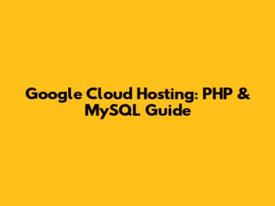 Google Cloud Hosting: PHP & MySQL Guide