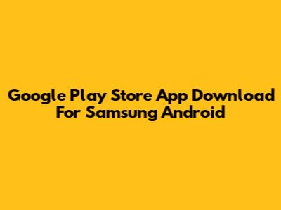 Google Play Store App Download For Samsung Android