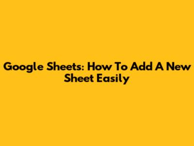 Google Sheets: How To Add A New Sheet Easily