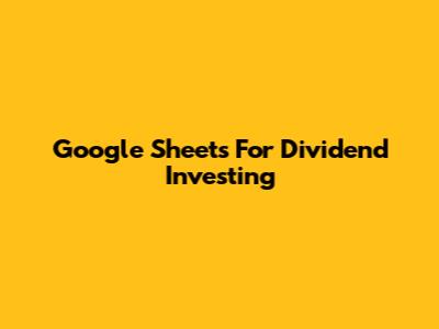 Google Sheets For Dividend Investing