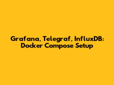 Grafana, Telegraf, InfluxDB: Docker Compose Setup