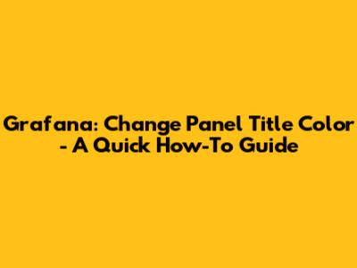 Grafana: Change Panel Title Color - A Quick How-To Guide