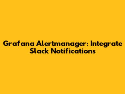 Grafana Alertmanager: Integrate Slack Notifications