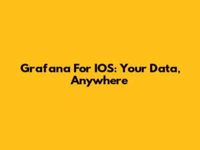 Grafana For IOS: Your Data, Anywhere