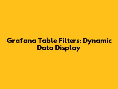 Grafana Table Filters: Dynamic Data Display
