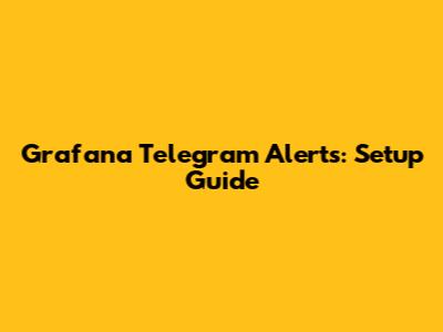 Grafana Telegram Alerts: Setup Guide