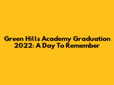 Green Hills Academy Graduation 2022: A Day To Remember