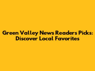 Green Valley News Readers' Picks: Discover Local Favorites