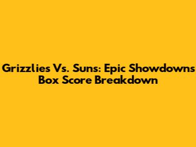 Grizzlies Vs. Suns: Epic Showdown's Box Score Breakdown
