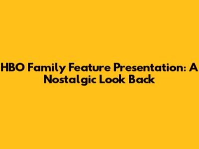 HBO Family Feature Presentation: A Nostalgic Look Back