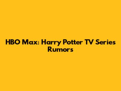 HBO Max: Harry Potter TV Series Rumors