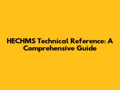 HECHMS Technical Reference: A Comprehensive Guide