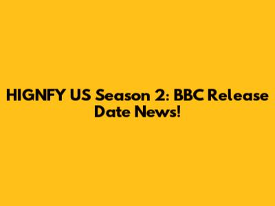 HIGNFY US Season 2: BBC Release Date News!