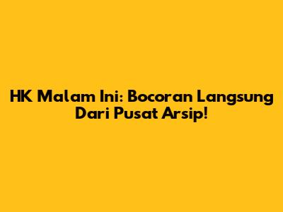 HK Malam Ini: Bocoran Langsung Dari Pusat Arsip!