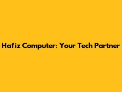 Hafiz Computer: Your Tech Partner