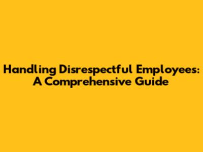 Handling Disrespectful Employees: A Comprehensive Guide