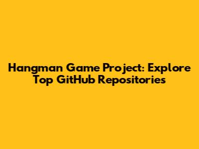 Hangman Game Project: Explore Top GitHub Repositories