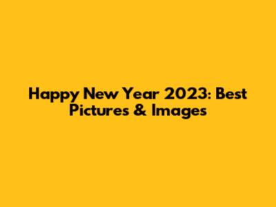 Happy New Year 2023: Best Pictures & Images